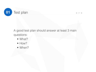 s
27Test plan: What?
Guideline for macro activities
•Test execution
• Defect detection (Bugs)
• Enhancement areas
)
01
 