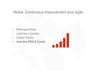 Notes: Continuous Improvement and Agile
• Retrospectives
• Learned Lessons
• Action Points
• Use the PDCA Cycle
2
 