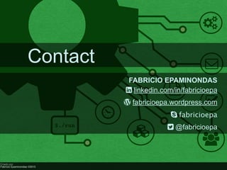 ! "
#
$
%
&
'
$./run
{
Criado por
Fabrício Epaminondas ©2015
Contact
FABRICIO EPAMINONDAS
4 linkedin.com/in/fabricioepa
5 fabricioepa.wordpress.com
6 fabricioepa
7 @fabricioepa
 