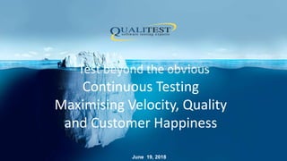 Continuous Testing
Maximising Velocity, Quality
and Customer Happiness
June 19, 2018
 