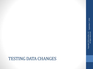 TESTING DATA CHANGES
September7,2016
Copyright2016eureQa,LLC
AllRightsReserved
 