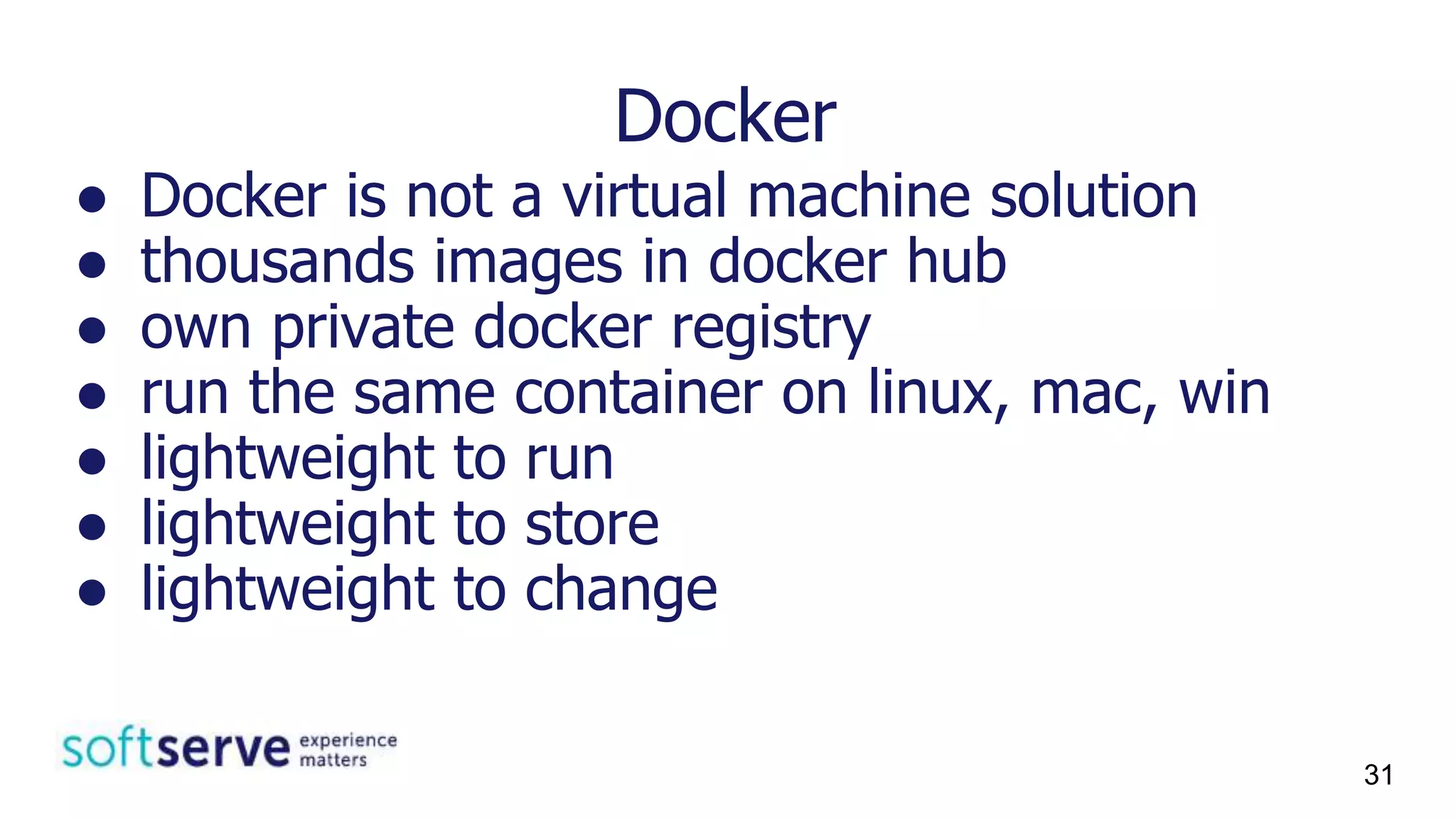 ● Docker is not a virtual machine solution
● thousands images in docker hub
● own private docker registry
● run the same container on linux, mac, win
● lightweight to run
● lightweight to store
● lightweight to change
Docker
31
 