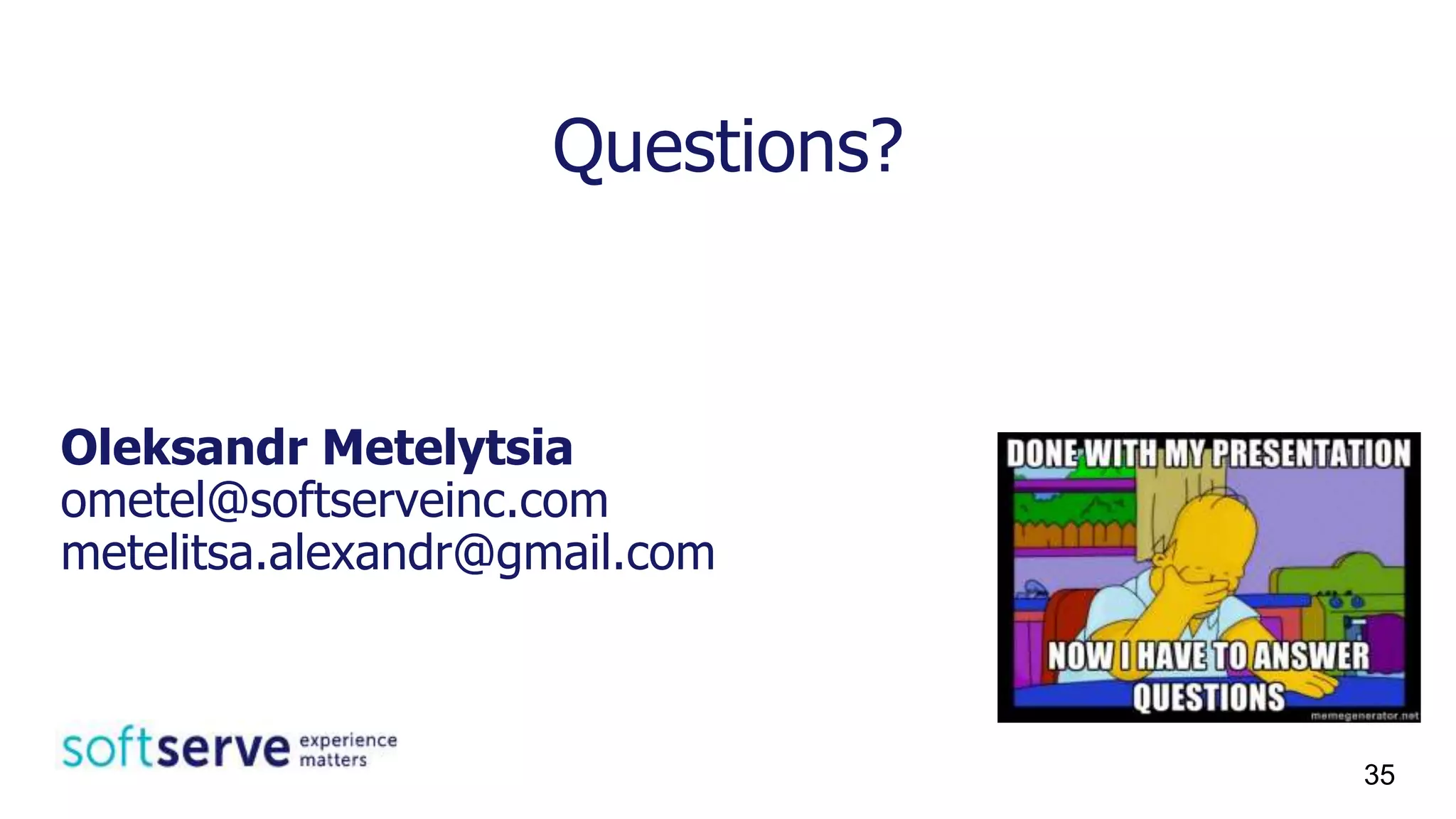 Questions?
Oleksandr Metelytsia
ometel@softserveinc.com
metelitsa.alexandr@gmail.com
35
 