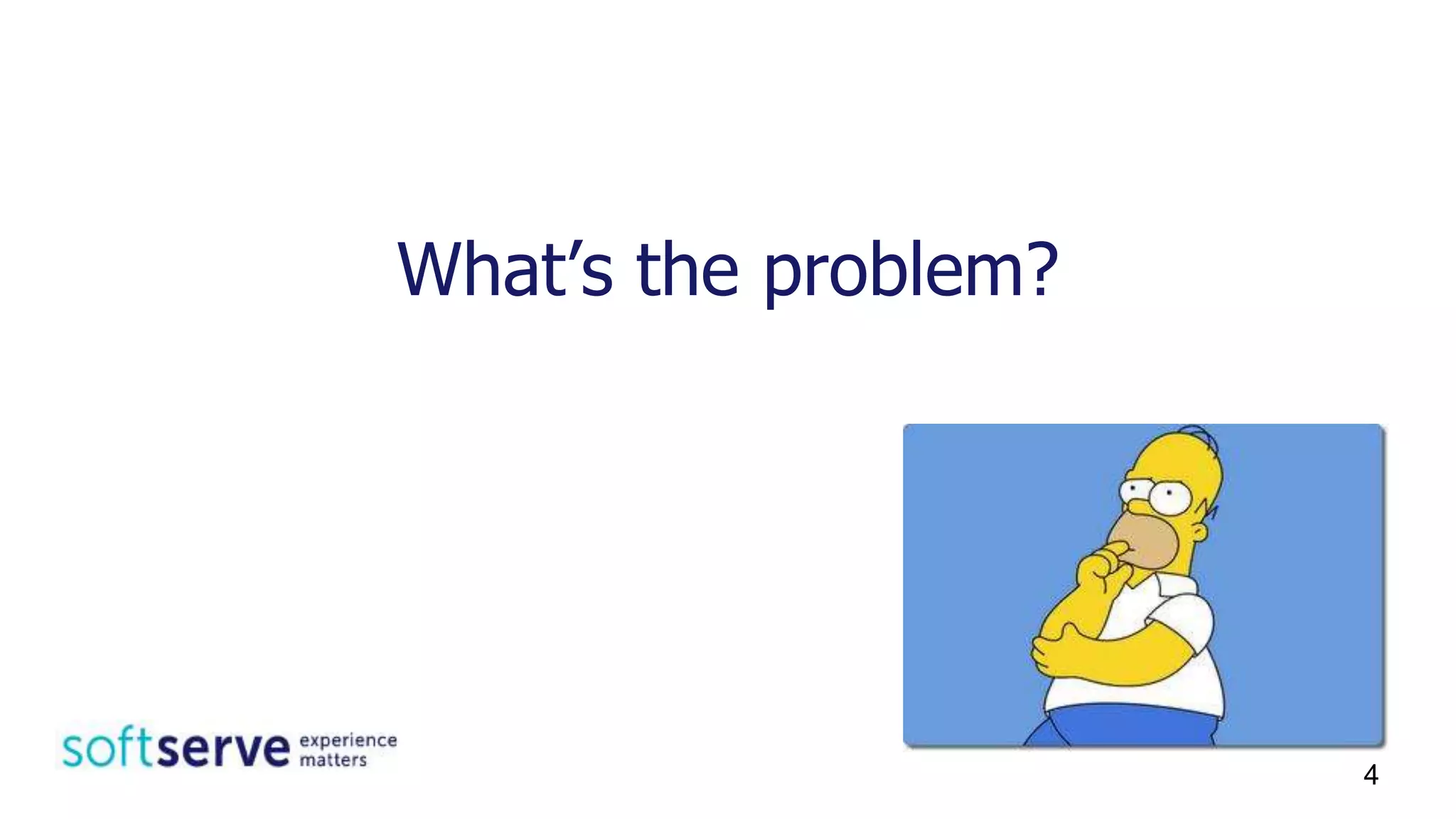 What’s the problem?
4
 