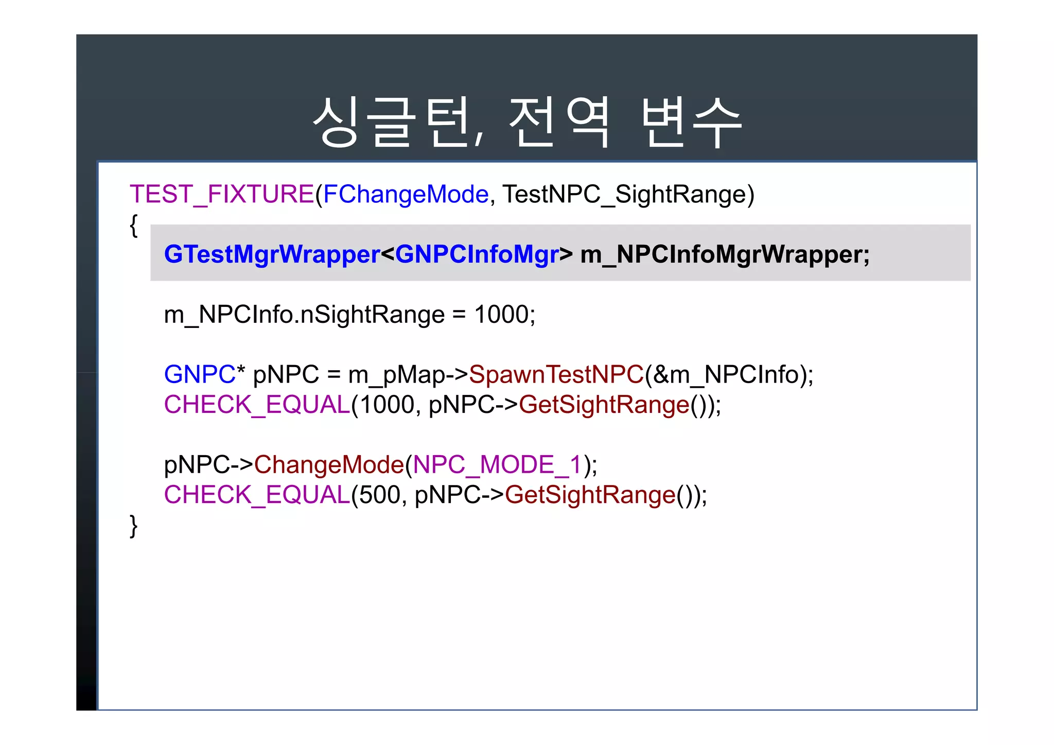 ,
TEST_FIXTURE(FChangeMode, TestNPC_SightRange)
{
  GTestMgrWrapper<GNPCInfoMgr> m_NPCInfoMgrWrapper;

    m_NPCInfo.nSightRange = 1000;

    GNPC* pNPC = m_pMap->SpawnTestNPC(&m_NPCInfo);
    CHECK_EQUAL(1000, pNPC->GetSightRange());

    pNPC->ChangeMode(NPC_MODE_1);
    CHECK_EQUAL(500, pNPC->GetSightRange());
}
 
