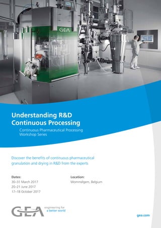 Understanding R&D
Continuous Processing
Continuous Pharmaceutical Processing
Workshop Series
Discover the benefits of continuous pharmaceutical
granulation and drying in R&D from the experts
Dates:
30–31 March 2017
20–21 June 2017
17–18 October 2017
Location:
Wommelgem, Belgium
 