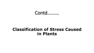 Contd……….
Classification of Stress Caused
in Plants
 