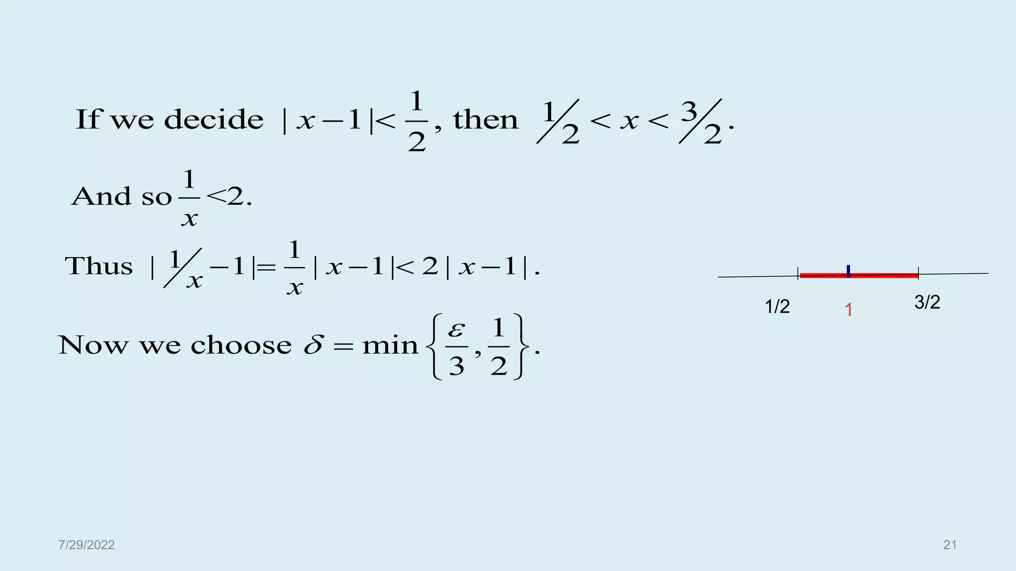 1 3
1
If we decide | 1| , then .
2 2
2
x x
   
1
And so <2.
x
1/2
1
1
Thus | 1| | 1| 2 | 1| .
x x
x x
    
1
Now we choose min , .
3 2


 
  
 
1 3/2
7/29/2022 21
 