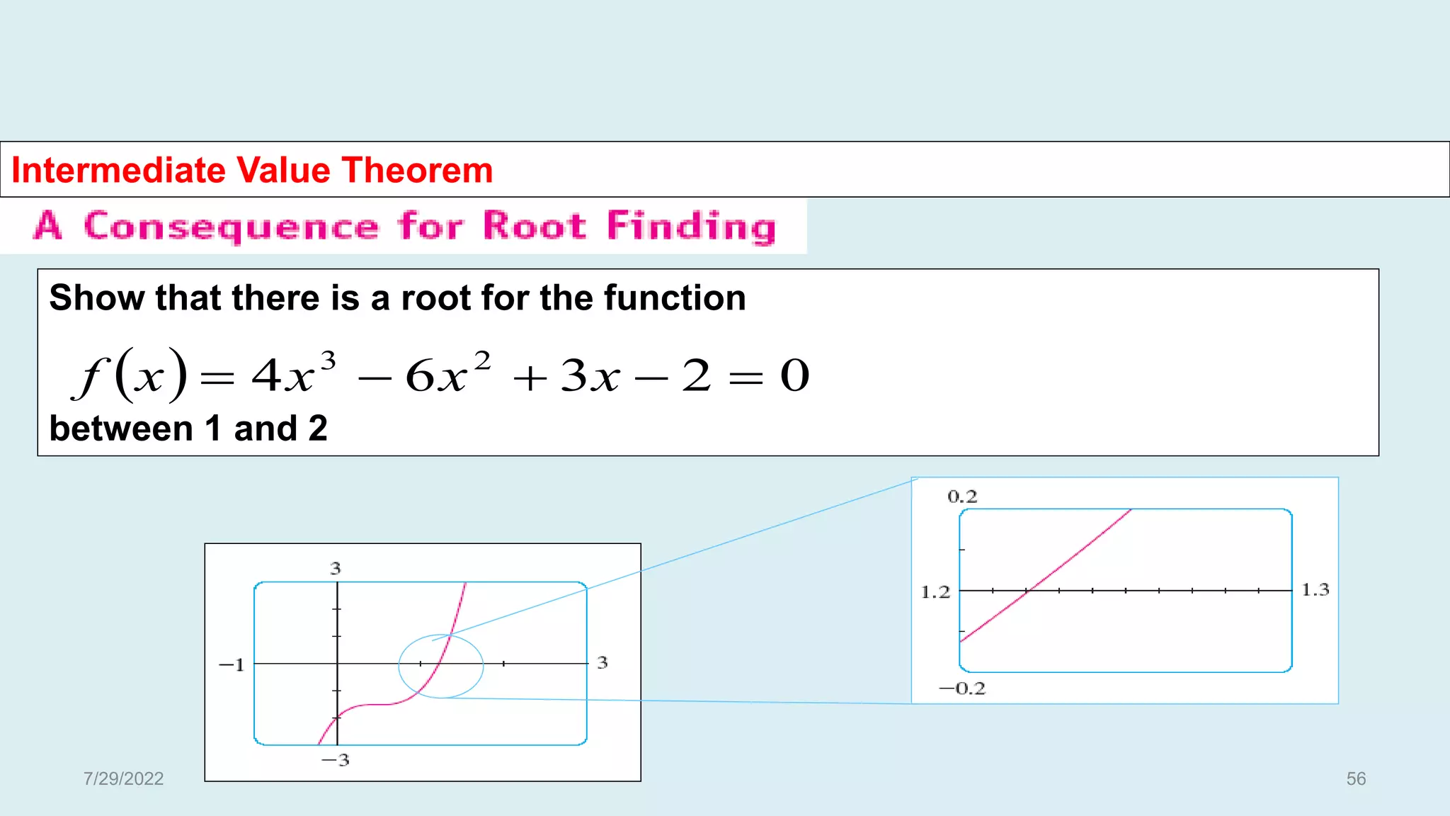 Show that there is a root for the function
between 1 and 2
Intermediate Value Theorem
  0
2
3
6
4 2
3




 x
x
x
x
f
7/29/2022 56
 