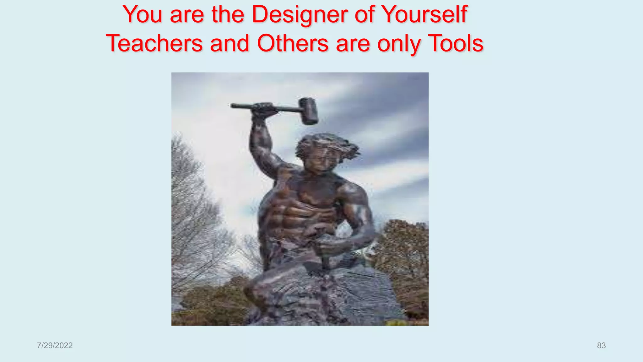 7/29/2022
You are the Designer of Yourself
Teachers and Others are only Tools
83
 