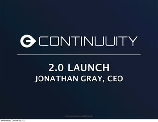 2.0 LAUNCH
JONATHAN GRAY, CEO

Continuuity Proprietary and Conﬁdential

Wednesday, October 23, 13

 