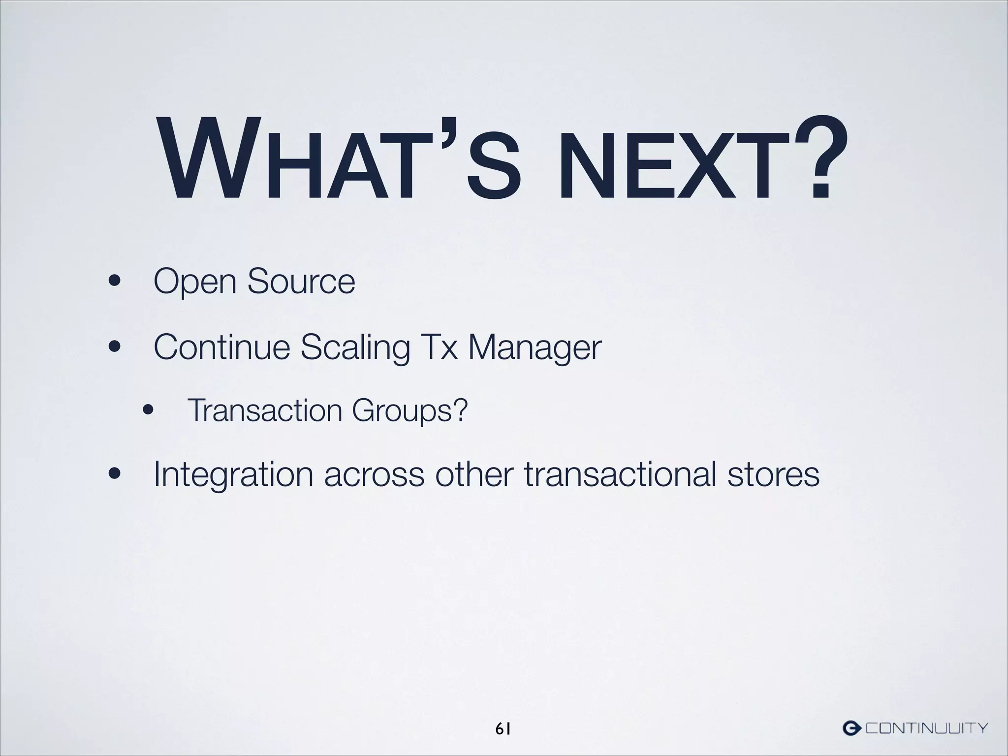 WHAT’S NEXT?
• Open Source
• Continue Scaling Tx Manager
• Transaction Groups?
• Integration across other transactional stores
61
 