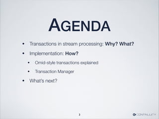 AGENDA
• Transactions in stream processing: Why? What?
• Implementation: How?
• Omid-style transactions explained
• Transaction Manager
• What’s next?
3
 
