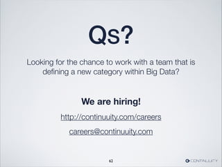 QS?
Looking for the chance to work with a team that is
deﬁning a new category within Big Data?
!
We are hiring!
http://continuuity.com/careers
careers@continuuity.com
62
 