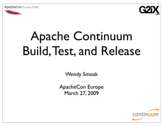 Apache Continuum
Build, Test, and Release
         Wendy Smoak

       ApacheCon Europe
        March 27, 2009
 