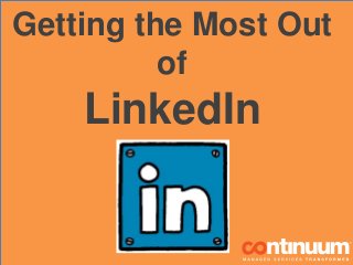 Getting the Most Out
of
LinkedIn
 