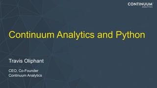 Continuum Analytics and Python
Travis Oliphant
 
CEO, Co-Founder
Continuum Analytics
 