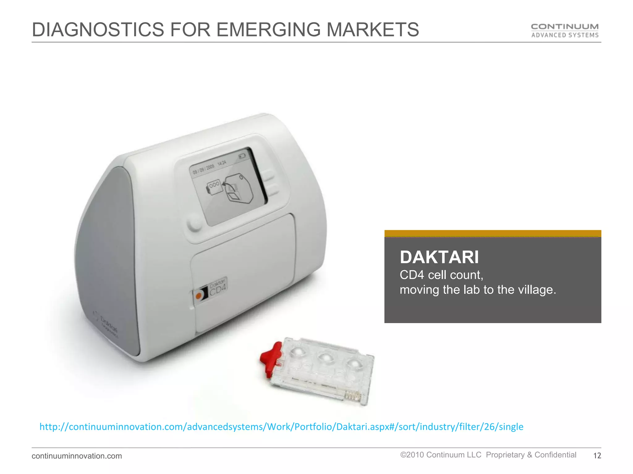 DIAGNOSTICS FOR EMERGING MARKETS DAKTARI CD4 cell count,  moving the lab to the village. http://continuuminnovation.com/advancedsystems/Work/Portfolio/Daktari.aspx#/sort/industry/filter/26/single 