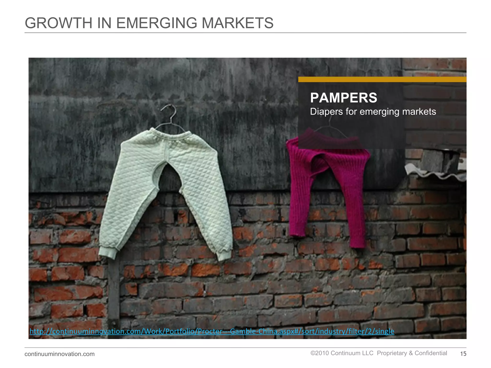 GROWTH IN EMERGING MARKETS PAMPERS Diapers for emerging markets http://continuuminnovation.com/Work/Portfolio/Procter---Gamble-China.aspx#/sort/industry/filter/2/single 