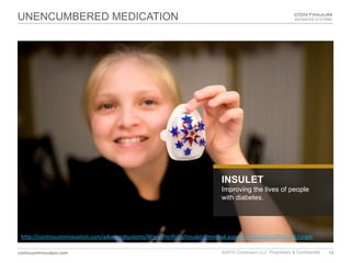 UNENCUMBERED MEDICATION INSULET Improving the lives of people with diabetes. http://continuuminnovation.com/advancedsystems/Work/Portfolio/Insulet-OmniPod.aspx#/sort/industry/filter/26/single 