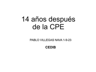 14 años después
de la CPE
PABLO VILLEGAS NAVA 1-9-23
CEDIB
 