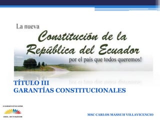 MSC CARLOS MASSUH VILLAVICENCIO
TÍTULO III
GARANTÍAS CONSTITUCIONALES
 