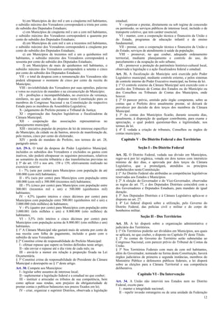b) em Municípios de dez mil e um a cinqüenta mil habitantes,
o subsídio máximo dos Vereadores corresponderá a trinta por cento
do subsídio dos Deputados Estaduais;
c) em Municípios de cinqüenta mil e um a cem mil habitantes,
o subsídio máximo dos Vereadores corresponderá a quarenta por
cento do subsídio dos Deputados Estaduais;
d) em Municípios de cem mil e um a trezentos mil habitantes,
o subsídio máximo dos Vereadores corresponderá a cinqüenta por
cento do subsídio dos Deputados Estaduais;
e) em Municípios de trezentos mil e um a quinhentos mil
habitantes, o subsídio máximo dos Vereadores corresponderá a
sessenta por cento do subsídio dos Deputados Estaduais;
f) em Municípios de mais de quinhentos mil habitantes, o
subsídio máximo dos Vereadores corresponderá a setenta e cinco
por cento do subsídio dos Deputados Estaduais;
VII - o total da despesa com a remuneração dos Vereadores não
poderá ultrapassar o montante de cinco por cento da receita do
Município;
VIII - inviolabilidade dos Vereadores por suas opiniões, palavras
e votos no exercício do mandato e na circunscrição do Município;
IX - proibições e incompatibilidades, no exercício da vereança,
similares, no que couber, ao disposto nesta Constituição para os
membros do Congresso Nacional e na Constituição do respectivo
Estado para os membros da Assembléia Legislativa;
X - julgamento do Prefeito perante o Tribunal de Justiça;
XI - organização das funções legislativas e fiscalizadoras da
Câmara Municipal;
XII - cooperação das associações representativas no
planejamento municipal;
XIII - iniciativa popular de projetos de lei de interesse específico
do Município, da cidade ou de bairros, através de manifestação de,
pelo menos, cinco por cento do eleitorado;
XIV - perda do mandato do Prefeito, nos termos do art. 28,
parágrafo único.
Art. 29-A. O total da despesa do Poder Legislativo Municipal,
incluídos os subsídios dos Vereadores e excluídos os gastos com
inativos, não poderá ultrapassar os seguintes percentuais, relativos
ao somatório da receita tributária e das transferências previstas no
§ 5º do art. 153 e nos arts. 158 e 159, efetivamente realizado no
exercício anterior:
I - 7% (sete por cento) para Municípios com população de até
100.000 (cem mil) habitantes;
II - 6% (seis por cento) para Municípios com população entre
100.000 (cem mil) e 300.000 (trezentos mil) habitantes;
III - 5% (cinco por cento) para Municípios com população entre
300.001 (trezentos mil e um) e 500.000 (quinhentos mil)
habitantes;
IV - 4,5% (quatro inteiros e cinco décimos por cento) para
Municípios com população entre 500.001 (quinhentos mil e um) e
3.000.000 (três milhões) de habitantes;
V - 4% (quatro por cento) para Municípios com população entre
3.000.001 (três milhões e um) e 8.000.000 (oito milhões) de
habitantes;
VI - 3,5% (três inteiros e cinco décimos por cento) para
Municípios com população acima de 8.000.001 (oito milhões e um)
habitantes.
§ 1º A Câmara Municipal não gastará mais de setenta por cento de
sua receita com folha de pagamento, incluído o gasto com o
subsídio de seus Vereadores.
§ 2º Constitui crime de responsabilidade do Prefeito Municipal:
I - efetuar repasse que supere os limites definidos neste artigo;
II - não enviar o repasse até o dia vinte de cada mês; ou
III - enviá-lo a menor em relação à proporção fixada na Lei
Orçamentária.
§ 3º Constitui crime de responsabilidade do Presidente da Câmara
Municipal o desrespeito ao § 1º deste artigo.
Art. 30. Compete aos Municípios:
I - legislar sobre assuntos de interesse local;
II - suplementar a legislação federal e a estadual no que couber;
III - instituir e arrecadar os tributos de sua competência, bem
como aplicar suas rendas, sem prejuízo da obrigatoriedade de
prestar contas e publicar balancetes nos prazos fixados em lei;
IV - criar, organizar e suprimir Distritos, observada a legislação
estadual;
V - organizar e prestar, diretamente ou sob regime de concessão
ou permissão, os serviços públicos de interesse local, incluído o de
transporte coletivo, que tem caráter essencial;
VI - manter, com a cooperação técnica e financeira da União e
do Estado, programas de educação infantil e de ensino
fundamental;
VII - prestar, com a cooperação técnica e financeira da União e
do Estado, serviços de atendimento à saúde da população;
VIII - promover, no que couber, adequado ordenamento
territorial, mediante planejamento e controle do uso, do
parcelamento e da ocupação do solo urbano;
IX - promover a proteção do patrimônio histórico-cultural local,
observada a legislação e a ação fiscalizadora federal e estadual.
Art. 31. A fiscalização do Município será exercida pelo Poder
Legislativo municipal, mediante controle externo, e pelos sistemas
de controle interno do Poder Executivo municipal, na forma da lei.
§ 1º O controle externo da Câmara Municipal será exercido com o
auxílio dos Tribunais de Contas dos Estados ou do Município ou
dos Conselhos ou Tribunais de Contas dos Municípios, onde
houver.
§ 2º O parecer prévio, emitido pelo órgão competente, sobre as
contas que o Prefeito deve anualmente prestar, só deixará de
prevalecer por decisão de dois terços dos membros da Câmara
Municipal.
§ 3º As contas dos Municípios ficarão, durante sessenta dias,
anualmente, à disposição de qualquer contribuinte, para exame e
apreciação, o qual poderá questionar-lhes a legitimidade, nos
termos da lei.
§ 4º É vedada a criação de tribunais, Conselhos ou órgãos de
contas municipais.
Capítulo V - Do Distrito Federal e dos Territórios
Seção I - Do Distrito Federal
Art. 32. O Distrito Federal, vedada sua divisão em Municípios,
reger-se-á por lei orgânica, votada em dois turnos com interstício
mínimo de dez dias, e aprovada por dois terços da Câmara
Legislativa, que a promulgará, atendidos os princípios
estabelecidos nesta Constituição.
§ 1º Ao Distrito Federal são atribuídas as competências legislativas
reservadas aos Estados e Municípios.
§ 2º A eleição do Governador e do Vice-Governador, observadas
as regras do art. 77, e dos Deputados Distritais coincidirá com a
dos Governadores e Deputados Estaduais, para mandato de igual
duração.
§ 3º Aos Deputados Distritais e à Câmara Legislativa aplica-se o
disposto no art. 27.
§ 4º Lei federal disporá sobre a utilização, pelo Governo do
Distrito Federal, das polícias civil e militar e do corpo de
bombeiros militar.
Seção II - Dos Territórios
Art. 33. A lei disporá sobre a organização administrativa e
judiciária dos Territórios.
§ 1º Os Territórios poderão ser divididos em Municípios, aos quais
se aplicará, no que couber, o disposto no Capítulo IV deste Título.
§ 2º As contas do Governo do Território serão submetidas ao
Congresso Nacional, com parecer prévio do Tribunal de Contas da
União.
§ 3º Nos Territórios Federais com mais de cem mil habitantes,
além do Governador, nomeado na forma desta Constituição, haverá
órgãos judiciários de primeira e segunda instâncias, membros do
Ministério Público e defensores públicos federais; a lei disporá
sobre as eleições para a Câmara Territorial e sua competência
deliberativa.
Capítulo VI - Da Intervenção
Art. 34. A União não intervirá nos Estados nem no Distrito
Federal, exceto para:
I - manter a integridade nacional;
II - repelir invasão estrangeira ou de uma unidade da Federação
12
 