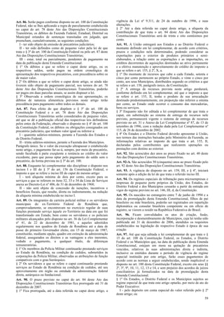 Art. 86. Serão pagos conforme disposto no art. 100 da Constituição
Federal, não se lhes aplicando a regra de parcelamento estabelecida
no caput do art. 78 deste Ato das Disposições Constitucionais
Transitórias, os débitos da Fazenda Federal, Estadual, Distrital ou
Municipal oriundos de sentenças transitadas em julgado, que
preencham, cumulativamente, as seguintes condições:
I - ter sido objeto de emissão de precatórios judiciários;
II - ter sido definidos como de pequeno valor pela lei de que
trata o § 3º do art. 100 da Constituição Federal ou pelo art. 87 deste
Ato das Disposições Constitucionais Transitórias;
III - estar, total ou parcialmente, pendentes de pagamento na
data da publicação desta Emenda Constitucional.
§ 1º Os débitos a que se refere o caput deste artigo, ou os
respectivos saldos, serão pagos na ordem cronológica de
apresentação dos respectivos precatórios, com precedência sobre os
de maior valor.
§ 2º Os débitos a que se refere o caput deste artigo, se ainda não
tiverem sido objeto de pagamento parcial, nos termos do art. 78
deste Ato das Disposições Constitucionais Transitórias, poderão
ser pagos em duas parcelas anuais, se assim dispuser a lei.
§ 3º Observada a ordem cronológica de sua apresentação, os
débitos de natureza alimentícia previstos neste artigo terão
precedência para pagamento sobre todos os demais.
Art. 87. Para efeito do que dispõem o § 3º do art. 100 da
Constituição Federal e o art. 78 deste Ato das Disposições
Constitucionais Transitórias serão considerados de pequeno valor,
até que se dê a publicação oficial das respectivas leis definidoras
pelos entes da Federação, observado o disposto no § 4º do art. 100
da Constituição Federal, os débitos ou obrigações consignados em
precatório judiciário, que tenham valor igual ou inferior a:
I - quarenta salários-mínimos, perante a Fazenda dos Estados e
do Distrito Federal;
II - trinta salários-mínimos, perante a Fazenda dos Municípios.
Parágrafo único. Se o valor da execução ultrapassar o estabelecido
neste artigo, o pagamento far-se-á, sempre, por meio de precatório,
sendo facultada à parte exeqüente a renúncia ao crédito do valor
excedente, para que possa optar pelo pagamento do saldo sem o
precatório, da forma prevista no § 3º do art. 100.
Art. 88. Enquanto lei complementar não disciplinar o disposto nos
incisos I e III do § 3º do art. 156 da Constituição Federal, o
imposto a que se refere o inciso III do caput do mesmo artigo:
I - terá alíquota mínima de dois por cento, exceto para os
serviços a que se referem os itens 32, 33 e 34 da Lista de Serviços
anexa ao Decreto-Lei nº 406, de 31 de dezembro de 1968;
II - não será objeto de concessão de isenções, incentivos e
benefícios fiscais, que resulte, direta ou indiretamente, na redução
da alíquota mínima estabelecida no inciso I.
Art. 89. Os integrantes da carreira policial militar e os servidores
municipais do ex-Território Federal de Rondônia que,
comprovadamente, se encontravam no exercício regular de suas
funções prestando serviço àquele ex-Território na data em que foi
transformado em Estado, bem como os servidores e os policiais
militares alcançados pelo disposto no art. 36 da Lei Complementar
nº 41, de 22 de dezembro de 1981, e aqueles admitidos
regularmente nos quadros do Estado de Rondônia até a data de
posse do primeiro Governador eleito, em 15 de março de 1987,
constituirão, mediante opção, quadro em extinção da administração
federal, assegurados os direitos e as vantagens a eles inerentes,
vedado o pagamento, a qualquer título, de diferenças
remuneratórias.
§ 1º Os membros da Polícia Militar continuarão prestando serviços
ao Estado de Rondônia, na condição de cedidos, submetidos às
corporações da Polícia Militar, observadas as atribuições de função
compatíveis com o grau hierárquico.
§ 2º Os servidores a que se refere o caput continuarão prestando
serviços ao Estado de Rondônia na condição de cedidos, até seu
aproveitamento em órgão ou entidade da administração federal
direta, autárquica ou fundacional.
Art. 90. O prazo previsto no caput do art. 84 deste Ato das
Disposições Constitucionais Transitórias fica prorrogado até 31 de
dezembro de 2007.
§ 1º Fica prorrogada, até a data referida no caput deste artigo, a
vigência da Lei nº 9.311, de 24 de outubro de 1996, e suas
alterações.
§ 2º Até a data referida no caput deste artigo, a alíquota da
contribuição de que trata o art. 84 deste Ato das Disposições
Constitucionais Transitórias será de trinta e oito centésimos por
cento.
Art. 91. A União entregará aos Estados e ao Distrito Federal o
montante definido em lei complementar, de acordo com critérios,
prazos e condições nela determinados, podendo considerar as
exportações para o exterior de produtos primários e semi-
elaborados, a relação entre as exportações e as importações, os
créditos decorrentes de aquisições destinadas ao ativo permanente
e a efetiva manutenção e aproveitamento do crédito do imposto a
que se refere o art. 155, § 2º, X, a.
§ 1º Do montante de recursos que cabe a cada Estado, setenta e
cinco por cento pertencem ao próprio Estado, e vinte e cinco por
cento, aos seus Municípios, distribuídos segundo os critérios a que
se refere o art. 158, parágrafo único, da Constituição.
§ 2º A entrega de recursos prevista neste artigo perdurará,
conforme definido em lei complementar, até que o imposto a que
se refere o art. 155, II, tenha o produto de sua arrecadação
destinado predominantemente, em proporção não inferior a oitenta
por cento, ao Estado onde ocorrer o consumo das mercadorias,
bens ou serviços.
§ 3º Enquanto não for editada a lei complementar de que trata o
caput, em substituição ao sistema de entrega de recursos nele
previsto, permanecerá vigente o sistema de entrega de recursos
previsto no art. 31 e Anexo da Lei Complementar nº 87, de 13 de
setembro de 1996, com a redação dada pela Lei Complementar nº
115, de 26 de dezembro de 2002.
§ 4º Os Estados e o Distrito Federal deverão apresentar à União,
nos termos das instruções baixadas pelo Ministério da Fazenda, as
informações relativas ao imposto de que trata o art. 155, II,
declaradas pelos contribuintes que realizarem operações ou
prestações com destino ao exterior.
Art. 92. São acrescidos dez anos ao prazo fixado no art. 40 deste
Ato das Disposições Constitucionais Transitórias.
Art. 92-A. São acrescidos 50 (cinquenta) anos ao prazo fixado pelo
art. 92 deste Ato das Disposições Constitucionais Transitórias.
Art. 93. A vigência do disposto no art. 159, III, e § 4º, iniciará
somente após a edição da lei de que trata o referido inciso III.
Art. 94. Os regimes especiais de tributação para microempresas e
empresas de pequeno porte próprios da União, dos Estados, do
Distrito Federal e dos Municípios cessarão a partir da entrada em
vigor do regime previsto no art. 146, III, d, da Constituição.
Art. 95. Os nascidos no estrangeiro entre 7 de junho de 1994 e a
data da promulgação desta Emenda Constitucional, filhos de pai
brasileiro ou mãe brasileira, poderão ser registrados em repartição
diplomática ou consular brasileira competente ou em ofício de
registro, se vierem a residir na República Federativa do Brasil.
Art. 96. Ficam convalidados os atos de criação, fusão,
incorporação e desmembramento de Municípios, cuja lei tenha sido
publicada até 31 de dezembro de 2006, atendidos os requisitos
estabelecidos na legislação do respectivo Estado à época de sua
criação.
Art. 97. Até que seja editada a lei complementar de que trata o §
15 do art. 100 da Constituição Federal, os Estados, o Distrito
Federal e os Municípios que, na data de publicação desta Emenda
Constitucional, estejam em mora na quitação de precatórios
vencidos, relativos às suas administrações direta e indireta,
inclusive os emitidos durante o período de vigência do regime
especial instituído por este artigo, farão esses pagamentos de
acordo com as normas a seguir estabelecidas, sendo inaplicável o
disposto no art. 100 desta Constituição Federal, exceto em seus §§
2º, 3º, 9º, 10, 11, 12, 13 e 14, e sem prejuízo dos acordos de juízos
conciliatórios já formalizados na data de promulgação desta
Emenda Constitucional.
§ 1º Os Estados, o Distrito Federal e os Municípios sujeitos ao
regime especial de que trata este artigo optarão, por meio de ato do
Poder Executivo:
I - pelo depósito em conta especial do valor referido pelo § 2º
deste artigo; ou
59
 