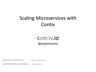 Scaling Microservices with
Contiv
contiv.io
@projectcontiv
Sukhesh Halemane Github @shaleman
Joji Mekkattuparamban Github @jojimt
 