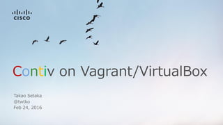 Contiv on Vagrant/VirtualBox
Takao Setaka
@twtko
Feb 24, 2016
 