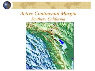 Active Continental Margin
Southern California
 