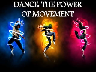 DANCE: THE POWER
OF MOVEMENT
 