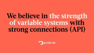 We believe in the strength
of variable systems with
strong connections (API)
 