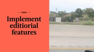 Implement  
editiorial  
features
TODO
 