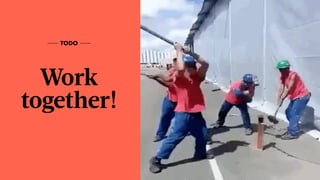 Work
together!
TODO
 