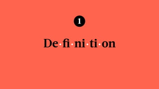 De·ﬁ·ni·ti·on
1
 