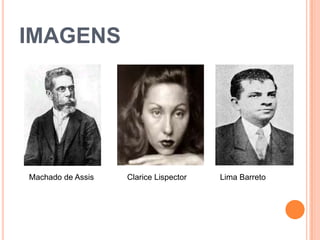 IMAGENS  Machado de Assis               Clarice Lispector               Lima Barreto