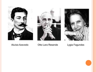      Aluísio Azevedo              Otto Lara Resende              Lygia Fagundes