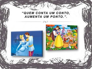 “QUEM CONTA UM CONTO,
AUMENTA UM PONTO.”.
 