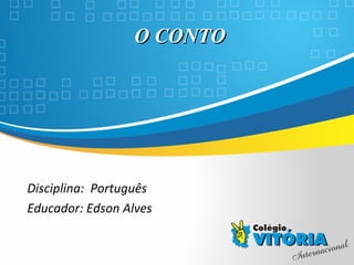 Crateús/CE
O CONTOO CONTO
Disciplina: Português
Educador: Edson Alves
 