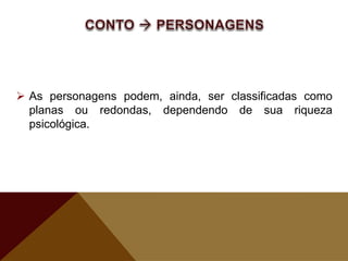  As personagens podem, ainda, ser classificadas como
planas ou redondas, dependendo de sua riqueza
psicológica.
 