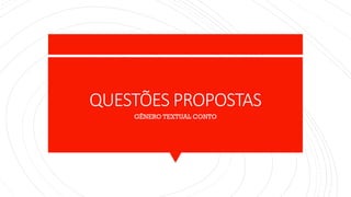 QUESTÕES PROPOSTAS
GÊNERO TEXTUAL CONTO
 