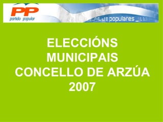 ELECCIÓNS MUNICIPAIS CONCELLO DE ARZÚA 2007 