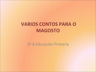 VARIOS CONTOS PARA O
MAGOSTO
3º A Educación Primaria

 