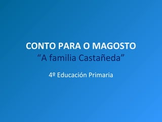 CONTO PARA O MAGOSTO
“A familia Castañeda”
4º Educación Primaria

 
