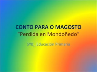 CONTO PARA O MAGOSTO
“Perdida en Mondoñedo”
5ºB_ Educación Primaria

 