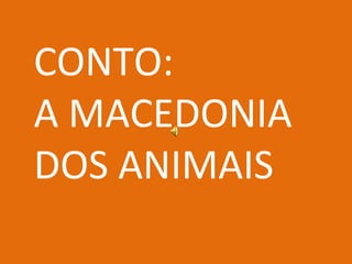 CONTO:
A MACEDONIA
DOS ANIMAIS
 