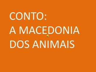 CONTO:
A MACEDONIA
DOS ANIMAIS
 