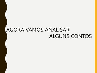 AGORA VAMOS ANALISAR
ALGUNS CONTOS
 