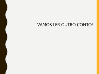 VAMOS LER OUTRO CONTO!
 